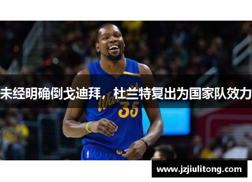 未经明确倒戈迪拜，杜兰特复出为国家队效力