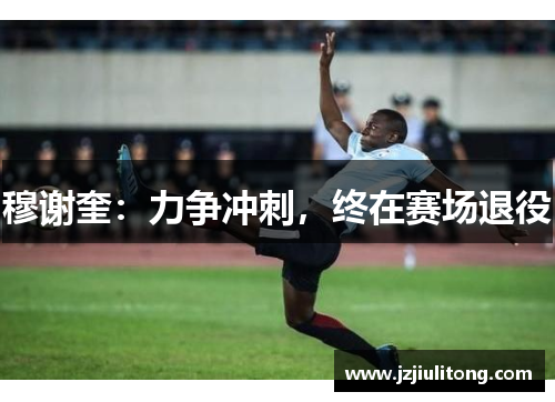 穆谢奎：力争冲刺，终在赛场退役